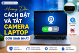 Mẹo Mở Và Tắt Webcam Laptop Cực Kỳ Nhanh Chóng Trong Vòng 1 Phút