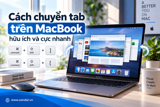 Cách Chuyển Tab Trên MacBook: Mẹo Dùng Nhanh, Tiện Và Hiệu Quả
