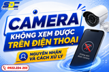Camera Không Xem Được Trên Điện Thoại – Nguyên Nhân Và Cách Xử Lý