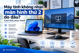 Máy Tính Không Nhận Màn Hình Thứ 2 Do Đâu? Cách Khắc Phục Hiệu Quả