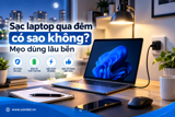 Sạc Laptop Qua Đêm Có Làm Hỏng Pin? Giải Đáp Và Mẹo Sử Dụng Bền Lâu