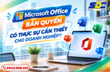 Microsoft Office Bản Quyền Có Thực Sự Cần Thiết Cho Doanh Nghiệp?