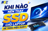 Khi Nào Nên Thay SSD Cho Laptop Để Tăng Hiệu Suất?