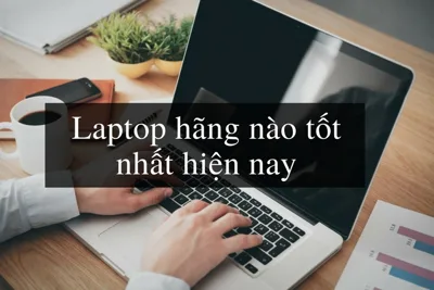 Mua Laptop Cũ Hãng Nào Dùng Tốt Cho Sinh Viên