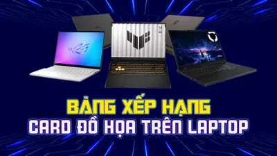 Bảng xếp hạng Card đồ họa trên Laptop tốt nhất năm 2025