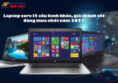 Laptop core I5 cấu hình khỏe, giá thành tốt đáng mua nhất năm 2021