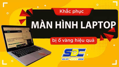 Tìm hiểu nguyên nhân và cách khắc phục màn hình laptop bị ố vàng