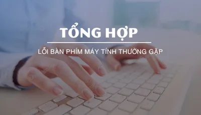 Top 5 lỗi bàn phím máy tính xách tay thường gặp