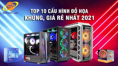 Top 10 cấu hình đồ họa khủng, giá rẻ nhất 2021