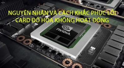 Card đồ họa không hoạt động: Nguyên nhân và cách khắc phục
