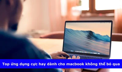 Top ứng dụng cực hay dành cho macbook không thể bỏ qua