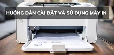 Hướng dẫn cài đặt và sử dụng máy in đơn giản, hiệu quả cho người mới