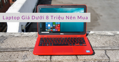 5 Laptop giá rẻ dưới 8 triệu đáng mua cho sinh viên năm 2021