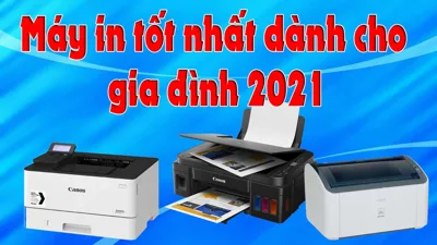 Top máy in gia đình chất lượng, được ưa chuộng nhất 2021