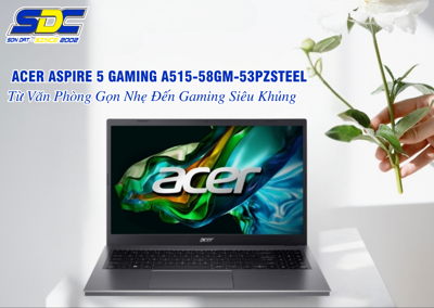 Acer Aspire 5 Gaming A515-58GM-53PZSTEEL: Từ Văn Phòng Gọn Nhẹ Đến Gaming Siêu Khủng