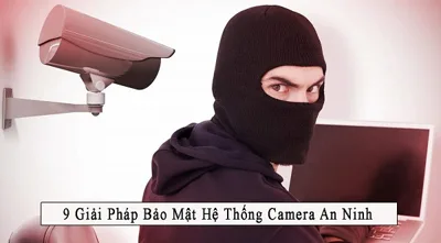 Giải pháp bảo mật hệ thống camera an ninh
