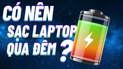 Sạc laptop qua đêm. Nên hay không?
