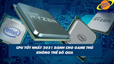 CPU tốt nhất 2021 dành cho game thủ không thể bỏ qua