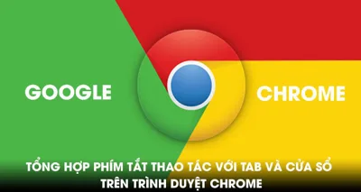 Bỏ túi các phím tắt trên Chrome cực hữu ích và tiện lợi!