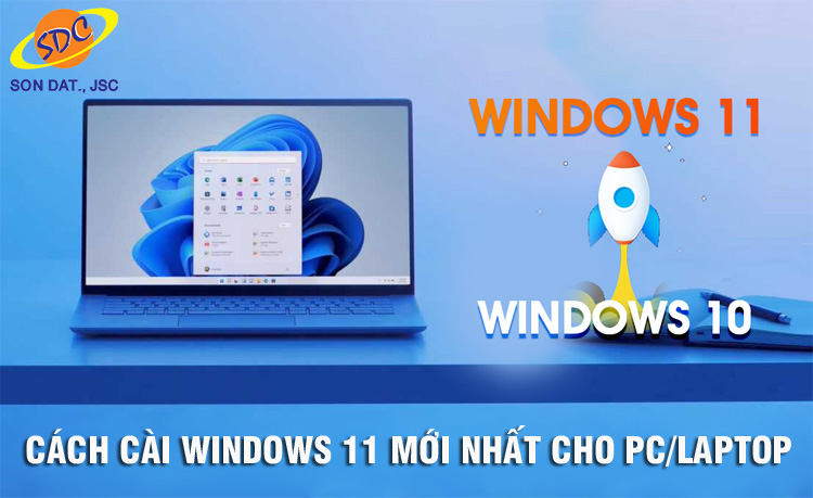 Hướng dẫn cài windows 11 mới nhất cho PC, laptop- Sơn Đạt.,JSC