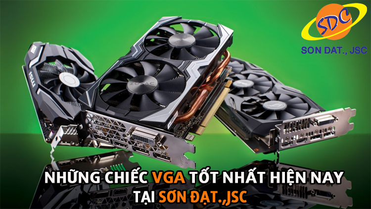 Đừng bỏ lỡ những chiếc VGA tốt nhất hiện nay tại Sơn Đạt.,JSC