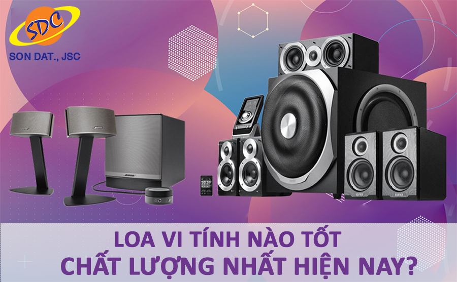 Loa vi tính loại nào tốt, được đánh giá chất lượng nhất hiện nay- Sơn Đạt.,JSC