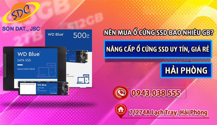 Nên mua ổ cứng SSD bao nhiêu GB? Dịch vụ nâng cấp ổ cứng SSD uy tín, giá rẻ Hải Phòng