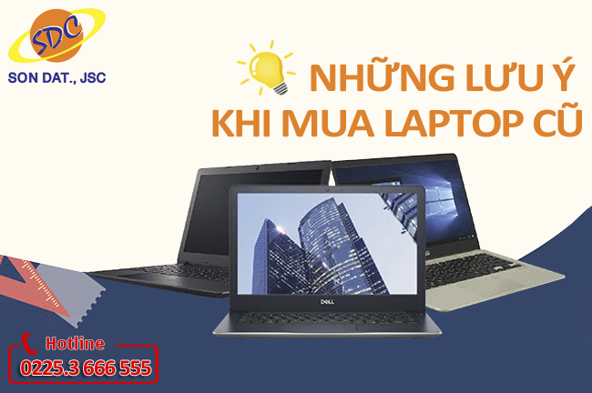 Những lưu ý khi mua laptop cũ bạn cần biết | Sơn Đạt.,JSC