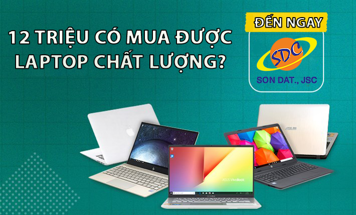 12 triệu có mua được laptop chất lượng? Đến Sơn Đạt.,JSC là có ngay