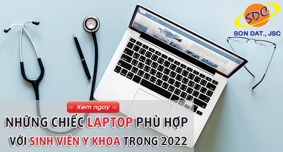 Xem ngay những chiếc laptop phù hợp với sinh viên Y Khoa trong 2022- Sơn Đạt.,JSC