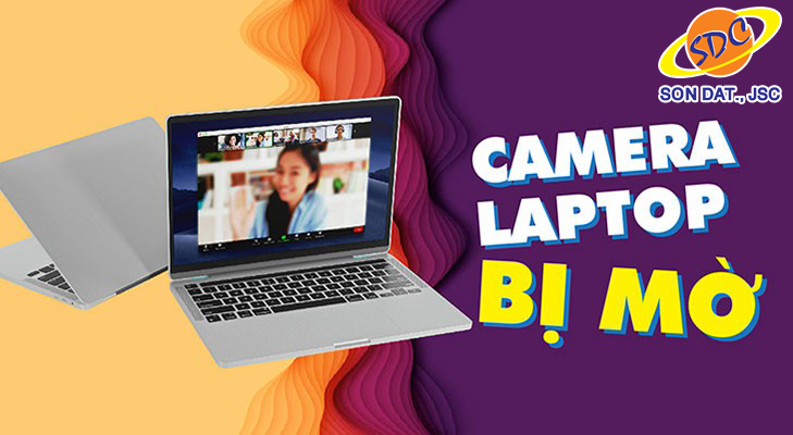 Nguyên nhân và cách khắc phục camera laptop bị mờ