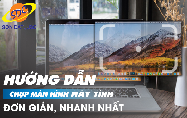 Hướng dẫn chụp màn hình laptop, máy tính nhanh, đơn giản nhất- Sơn Đạt.,JSC