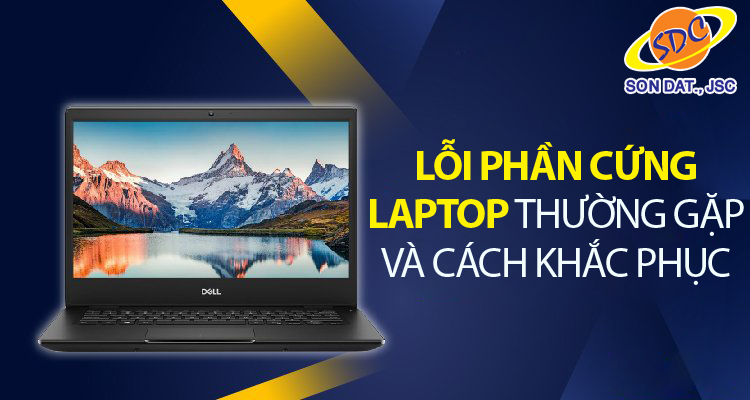 Những lỗi phần cứng laptop thường gặp và cách khắc phục 