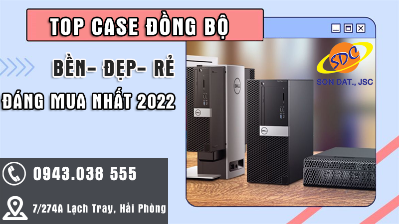 Top case đồng bộ bền- đẹp- rẻ đáng mua nhất trong năm 2022- Sơn Đạt.,JSC