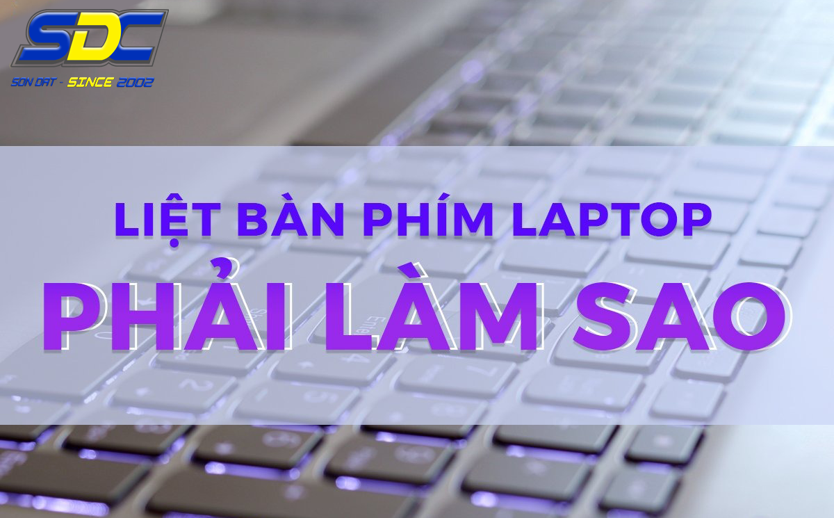 Bỏ túi những cách sửa bàn phím laptop bị liệt tại nhà