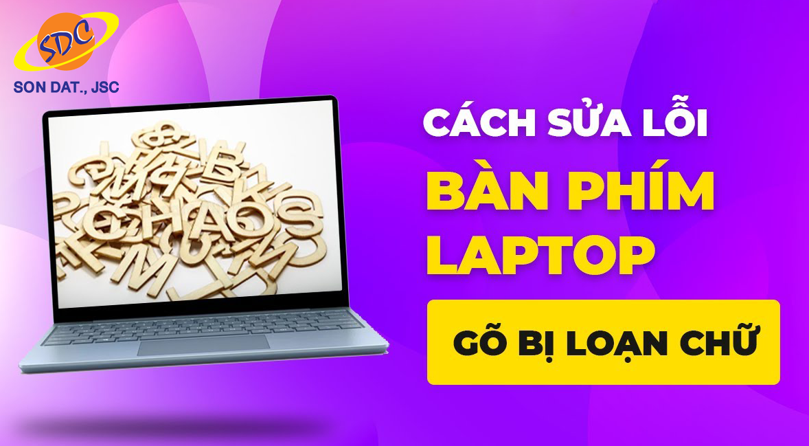 Nguyên nhân và cách khắc phục bàn phím laptop bị loạn, nhảy chữ