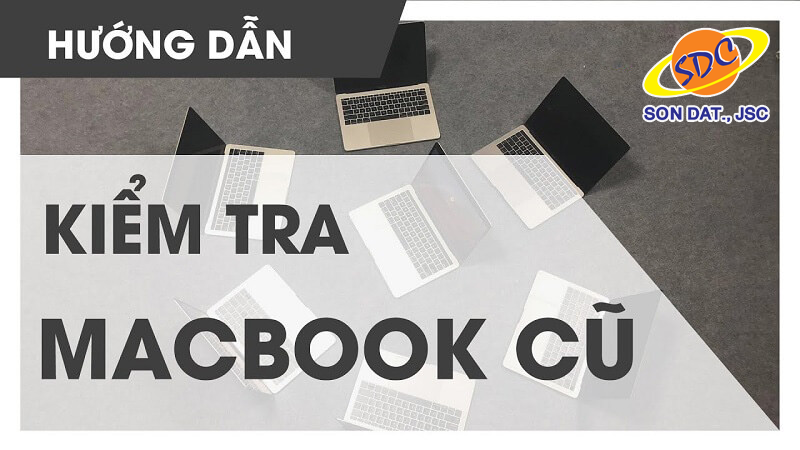 Cách kiểm tra Macbook cũ uy tín, hiệu quả bạn nên biết