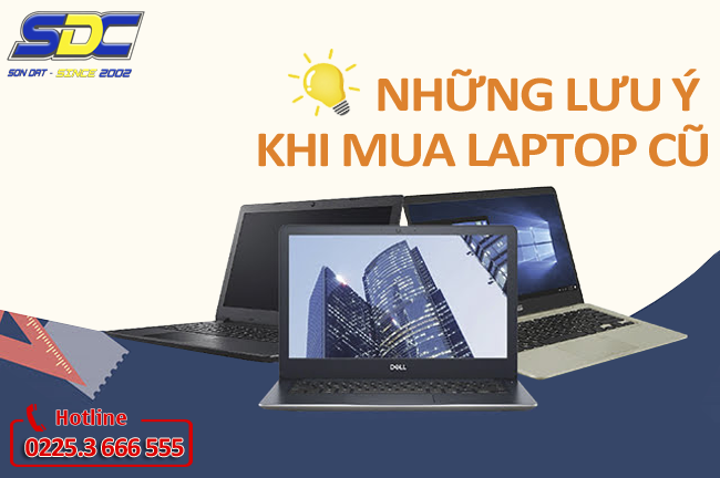 Những lưu ý khi mua laptop cũ bạn cần biết | Sơn Đạt.,JSC