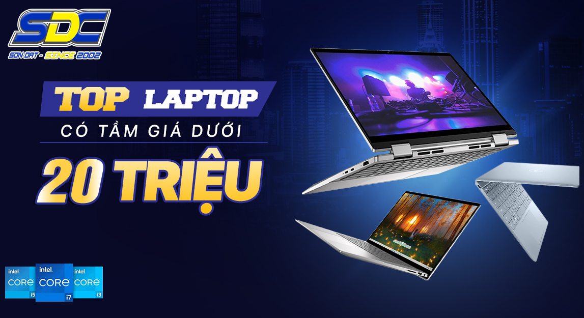 Laptop <20 triệu chất lượng, mượt mà đáng mua nhất tại Sơn Đạt.,JSC 