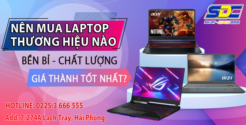 Nên mua laptop thương hiệu nào bền bỉ, chất lượng, giá thành tốt nhất hiện nay?