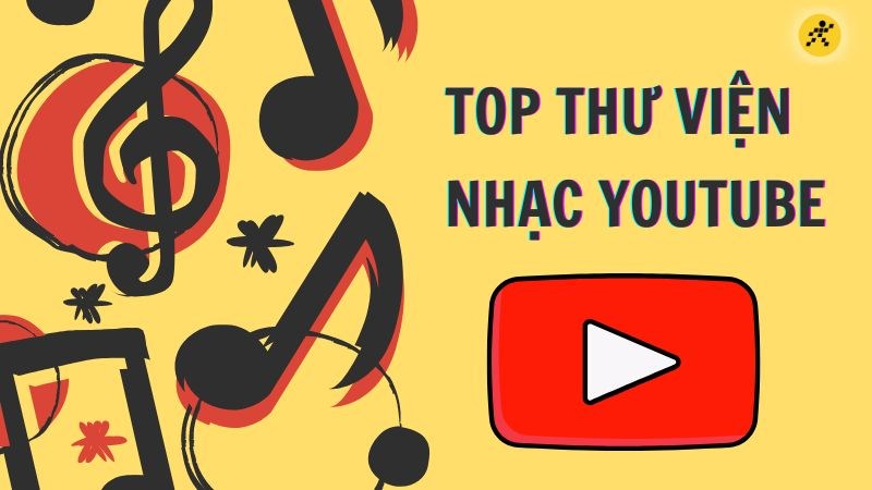 11 thư viện nhạc Youtube miễn phí, thỏa sức làm video