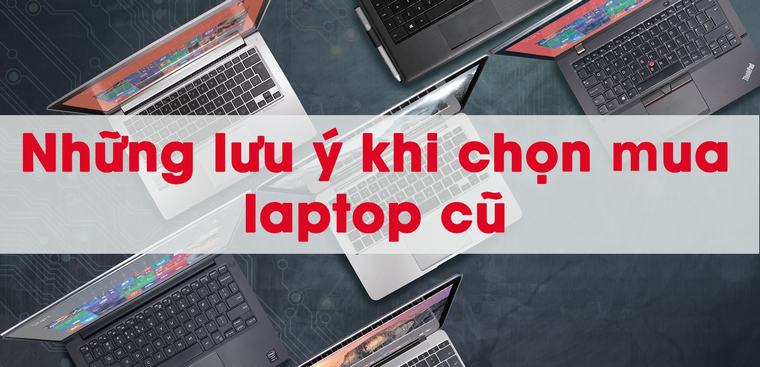 Cách chọn mua laptop cũ phù hợp, uy tín- Sơn Đạt.,JSC