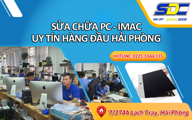 Chuyên sửa chữa PC, IMAC chuyên nghiệp, uy tín số 1 tại Hải Phòng