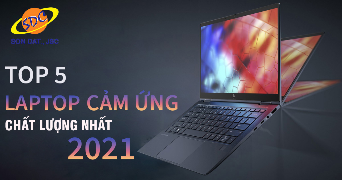 Top 5 laptop cảm ứng chất lượng nhất 2021- Sơn Đạt.,JSC