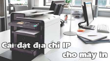 Hướng dẫn cách kiểm tra và cài đặt địa chỉ IP cho máy in