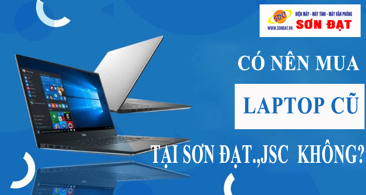 Có nên mua laptop cũ tại Bệnh viện máy tính Sơn Đạt không?