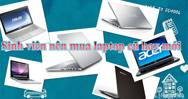 SV-nen-mua-laptop-cu-hay-moi-0