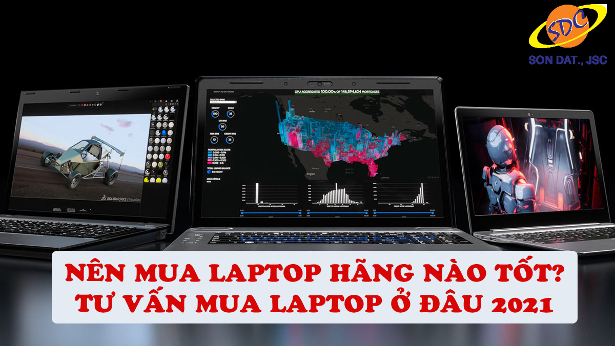 Nên mua laptop hãng nào tốt? Tư vấn mua laptop ở đâu 2021