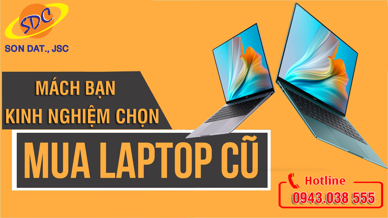 Sơn Đạt.,JSC mách bạn kinh nghiệm chọn mua laptop cũ phù hợp, chất lượng