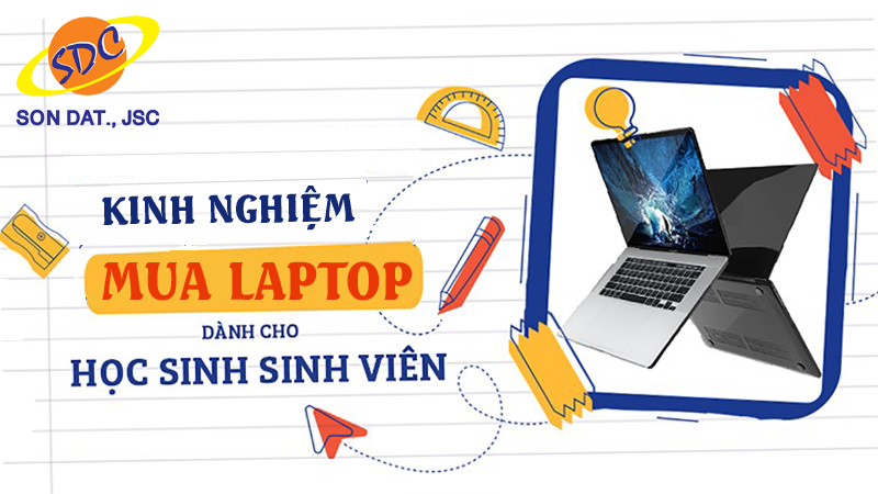 Sơn Đạt.,JSC chia sẻ kinh nghiệm mua laptop chất lượng, phù hợp với sinh viên